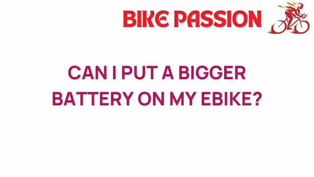 can-i-put-a-bigger-battery-on-my-ebike